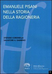 Emanuele Pisani nella storia della ragioneria - Stefano Coronella, Salvatore A. Gambino - Libro RIREA 2011, Historica | Libraccio.it