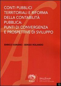 Conti pubblici territoriali e riforma della contabilità pubblica. Punti di convergenza e prospettive di sviluppo - Enrico Sorano, Sergio Rolando - Libro RIREA 2011, Aziende | Libraccio.it