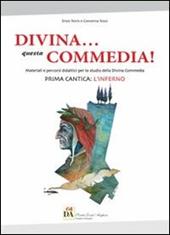 Divina... questa Commedia! Materiali e percorsi didattici per lo studio della Divina Commedia. Prima cantica: l'Inferno