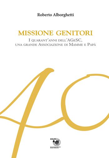 Missione genitori. I quarant'anni dell'AGeSC, una grande Associazione di mamme e papà - Roberto Alborghetti - Libro Ikonos 2015 | Libraccio.it
