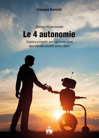 Le 4 autonomie. Sogno e progetto per una transizione epocale alla società senza classi - Giuseppe Bonicelli - Libro Ikonos 2021 | Libraccio.it