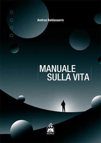 Manuale sulla vita - Andrea Baldassarre - Libro Ikonos 2023 | Libraccio.it