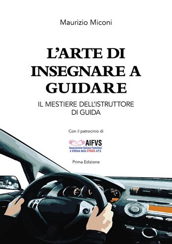 L'arte di insegnare a guidare. Il mestiere dell'istruttore di guida - Maurizio Miconi - Libro Ikonos 2023 | Libraccio.it