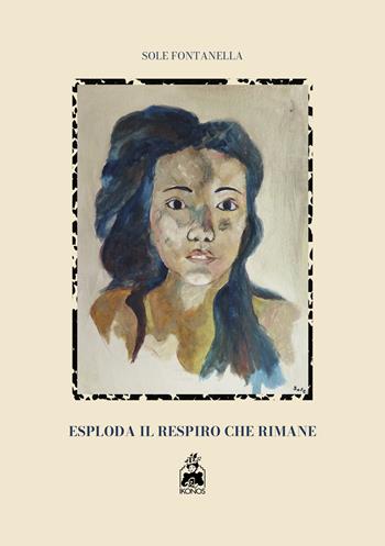 Esploda il respiro che rimane - Maria Sole Fontanella - Libro Ikonos 2024 | Libraccio.it