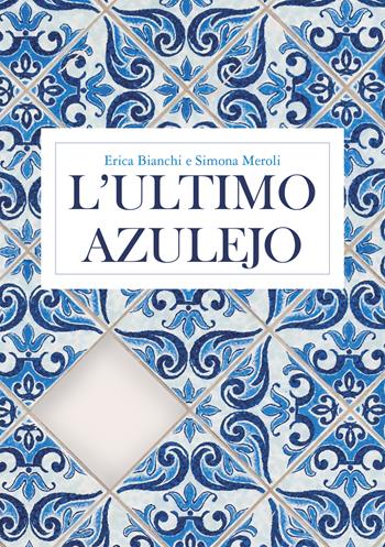 L'ultimo azulejo - Erica Bianchi, Simona Meroli - Libro Ikonos 2024 | Libraccio.it