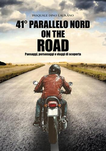 41° parallelo Nord on the road. Paesaggi, personaggi e viaggi di scoperta - Pasquale Dino Laurano - Libro Ikonos 2024 | Libraccio.it