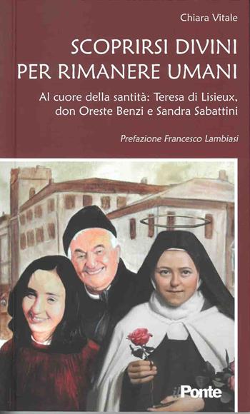 Scoprirsi divini per rimanere umani. Al cuore della santità: Teresa di Lisieux, don Oreste Benzi e Sandra Sabattini - Francesco Lambiasi - Libro Il Ponte 2021 | Libraccio.it