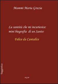 La santità che mi incuriosisce. Minibiografia di un santo: Felice da Cantalice - M. Grazia Mammì - Libro MGM' 2011, Religione e fede | Libraccio.it