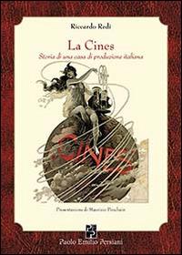 La Cines. Storia di una casa di produzione italiana - Riccardo Redi - Libro Persiani 2009, Cinema | Libraccio.it