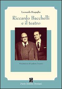 Riccardo Bacchelli e il teatro - Leonardo Bragaglia - Libro Persiani 2011, Teatro | Libraccio.it