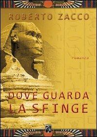 Dove guarda la Sfinge - Roberto Zacco - Libro Persiani 2010, Narrativa | Libraccio.it