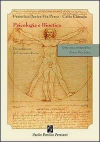 Psicologia e bioetica. Verso una prospettiva psico-bio-etica - Francisco J. Pérez, Catia Ciancio - Libro Persiani 2011, Sviluppo integrale | Libraccio.it