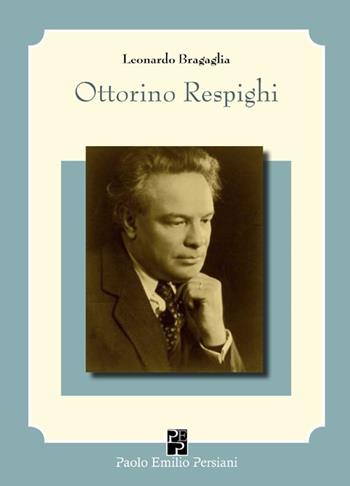 Ottorino Respighi e i suoi interpreti - Leonardo Bragaglia - Libro Persiani 2012, Teatro | Libraccio.it