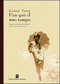 Fin qui il mio tempo. Immagini e testimonianze riflesse dallo specchio della memoria - Rossana Pirani - Libro Persiani 2012, Testimonianze | Libraccio.it