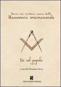 Breve ma veridica storia della massoneria internazionale. Un sol popolo  - Libro Persiani 2012, Studi massonici | Libraccio.it