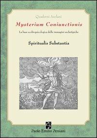 Mysterium Coniunctioni. Le basi ecobiopsicologiche delle immagini archetipiche. Spiritualis substantia  - Libro Persiani 2013, Quaderni Asolani | Libraccio.it