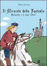 Il miracolo della fantasia. Samantha e le mani rubate - Elisa Ferrati - Libro Persiani 2013, Narrativa | Libraccio.it