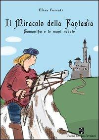 Il miracolo della fantasia. Samantha e le mani rubate - Elisa Ferrati - Libro Persiani 2013, Narrativa | Libraccio.it