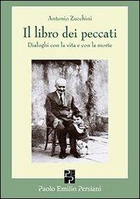 Il libro dei peccati. Dialoghi con la vita e con la morte - Antonio Zucchini - Libro Persiani 2013, Poesia | Libraccio.it