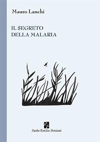 Il segreto della malaria - Mauro Lanchi - Libro Persiani 2013, Medica | Libraccio.it