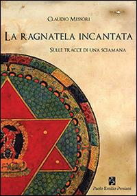 Sulle tracce di una sciamana. La ragnatela incantata - Claudio Messori - Libro Persiani 2013, Narrativa | Libraccio.it