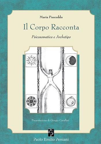 Il corpo racconta. Psicosomatica e archetipo - Maria Pusceddu - Libro Persiani 2013, Immagini dall'inconscio | Libraccio.it