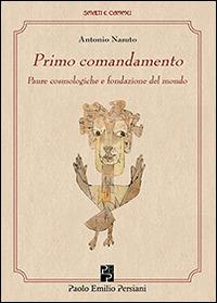 Primo comandamento. Paure cosmologiche e fondazione del mondo - Antonio Nasuto - Libro Persiani 2014, Smalti e cammei | Libraccio.it