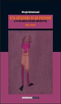 Vita interiore di un piccione (e di un angelo custode imperfetto) - Giorgio Antoniacomi - Libro Publistampa 2009, Narrativa | Libraccio.it