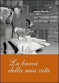 La barca della mia vita - Antonio Frisano - Libro Publistampa 2011 | Libraccio.it