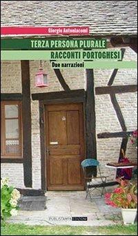 Terza persona plurale. Racconti portoghesi. Due narrazioni - Giorgio Antoniacomi - Libro Publistampa 2010, Narrativa | Libraccio.it