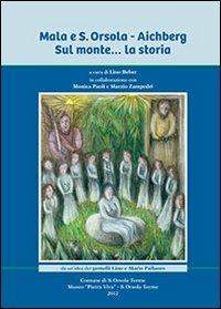 Mala e Sant'Orsola. Aichberg. Sul monte... la storia  - Libro Publistampa 2012 | Libraccio.it