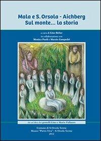 Mala e Sant'Orsola. Aichberg. Sul monte... la storia  - Libro Publistampa 2012 | Libraccio.it