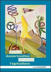 Storie di donne trentine che amano l'agricoltura - Carlo Bridi - Libro Publistampa 2012 | Libraccio.it