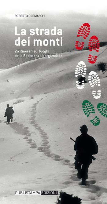 La strada dei monti. 26 itinerari sui luoghi della resistenza bergamasca - Roberto Cremaschi - Libro Publistampa 2015 | Libraccio.it