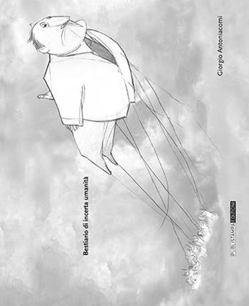 Bestiario di incerta umanità - Giorgio Antoniacomi - Libro Publistampa 2015, Narrativa | Libraccio.it