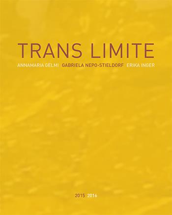 Trans limite. Annamaria Gelmi, Erika Inger, Nepo-Stieldorf. Ediz. illustrata  - Libro Publistampa 2015 | Libraccio.it