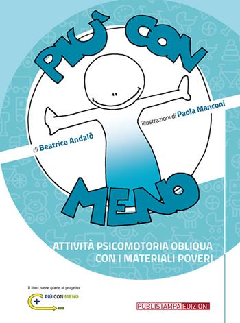 Più con meno. Attività psicomotoria obliqua con i materiali poveri - Beatrice Andalò, Paola Manconi - Libro Publistampa 2015, Itinerari corporei | Libraccio.it