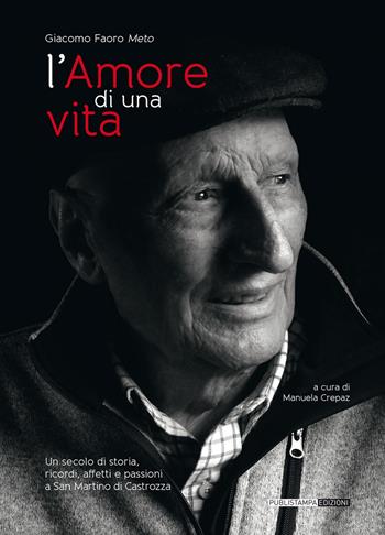 L' amore di una vita. Un secolo di storia, ricordi, affetti e passioni a San Martino di Castrozza - Giacomo Faoro - Libro Publistampa 2016 | Libraccio.it