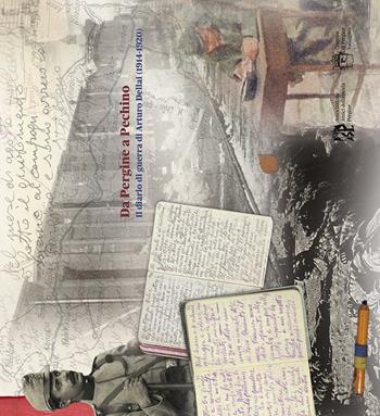 Da Pergine a Pechino. Il diario di guerra di Arturo Dellai (1914-1920) - Alessandro Fontanari - Libro Publistampa 2016 | Libraccio.it