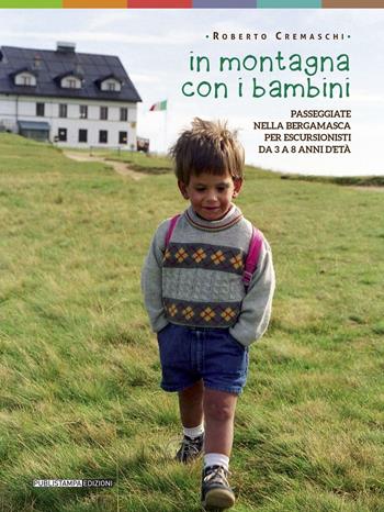 In montagna con i bambini. Passeggiate nella bergamasca per escursionisti da 3 a 8 anni d'età - Roberto Cremaschi - Libro Publistampa 2016 | Libraccio.it