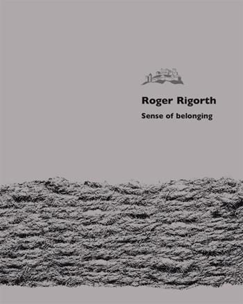 Roger Rigorth. Sense of belonging - Christiane Klein, Heinrich Schwazer, Fu-Mei A-Mei Liao - Libro Publistampa 2017 | Libraccio.it
