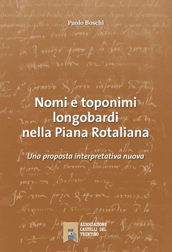 Nomi e toponimi longobardi nella piana Rotaliana. Una proposta interpretativa nuova - Paolo Boschi, Bruno Kaisermann - Libro Publistampa 2017 | Libraccio.it