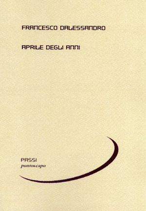 Aprile degli anni - Francesco Dalessandro - Libro Puntoacapo 2010, Passi poesia | Libraccio.it