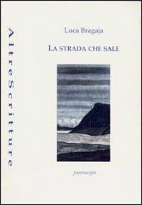 La strada che sale - Luca Bragaja - Libro Puntoacapo 2011, AltreScritture | Libraccio.it
