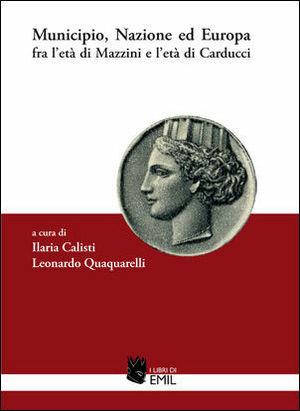Municipio, nazione ed Europa fra l'età di Mazzini e l'età di Carducci - Ilaria Calisti, Leonardo Quaquarelli - Libro I Libri di Emil 2008 | Libraccio.it