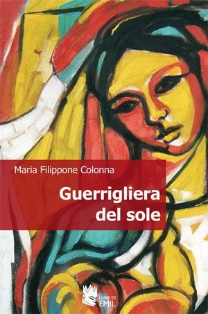 Guerrigliera del sole - Maria Filippone Colonna - Libro I Libri di Emil 2008 | Libraccio.it