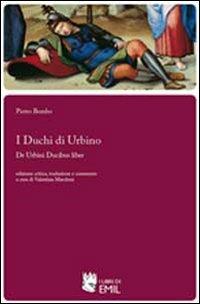 I duchi di Urbino-De Urbini ducibus liber - Pietro Bembo - Libro I Libri di Emil 2011, Biblioteca del Rinascimento e del Barocco | Libraccio.it