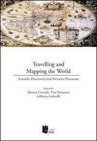 Travelling and mapping the world. Scientific discoveries and narrative discourses - Adriana Corrado, Gilberta Golinelli, Vita Fortunati - Libro I Libri di Emil 2011 | Libraccio.it