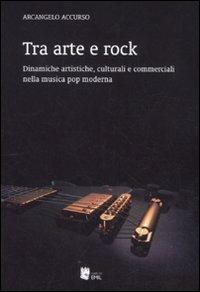 Tra arte e rock. Dinamiche artistiche, culturali e commerciali nella musica pop moderna - Arcangelo Accurso - Libro I Libri di Emil 2011, Dissertazioni | Libraccio.it