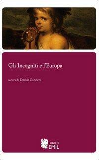 Gli Incogniti e l'Europa  - Libro I Libri di Emil 2011, Biblioteca del Rinascimento e del Barocco | Libraccio.it